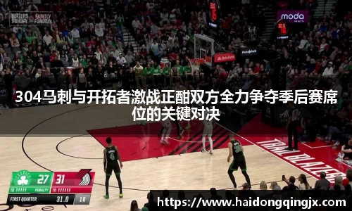 304马刺与开拓者激战正酣双方全力争夺季后赛席位的关键对决